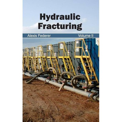 Hydraulic Fracturing: Volume II - by  Alexis Federer (Hardcover)