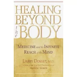 Healing Beyond the Body - (Medicine and the Infinite Reach of the Mind) by  Larry Dossey (Paperback)