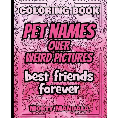 Download Coloring Book Pet Names Over Weird Pictures Painting Book For Smart Kids Or Stupid Adults By Morty Mandala Paperback Target