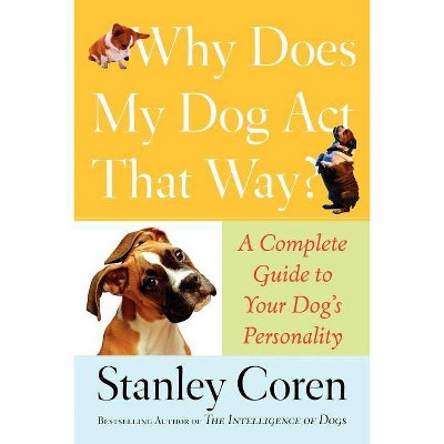 Why Does My Dog ACT That Way? - by  Stanley Coren (Paperback)