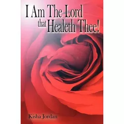 I Am The Lord that Healeth Thee! - by  Kisha Jordan (Paperback)