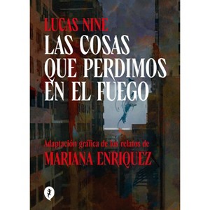 Las Cosas Que Perdimos En El Fuego / Things We Lost in the Fire: Stories - by  Mariana Enriquez & Lucas Nine (Hardcover) - 1 of 1