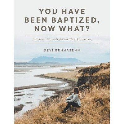 You Have Been Baptized, Now What? - by  Devi Benhasenn (Paperback)