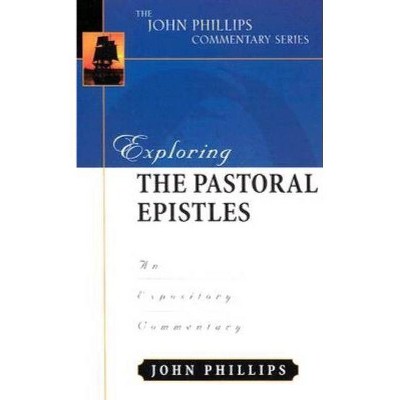 Exploring the Pastoral Epistles - (John Phillips Commentary) by  John Phillips (Hardcover)