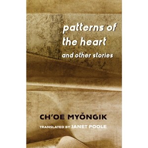 Patterns of the Heart and Other Stories - (Weatherhead Books on Asia) by  My&#335 & ngik Ch'oe (Hardcover) - 1 of 1