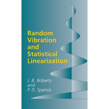 Random Vibration and Statistical Linearization - (Dover Civil and Mechanical Engineering) by  J B Roberts & Pol D Spanos (Paperback)