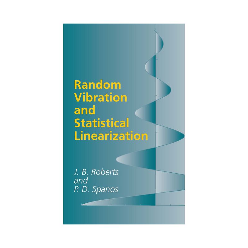 Random Vibration and Statistical Linearization - (Dover Civil and Mechanical Engineering) by  J B Roberts & Pol D Spanos (Paperback), 1 of 2
