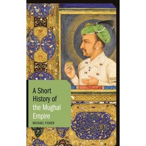 A Short History of the Mughal Empire - (Short Histories) by  Michael Fisher (Paperback) - 1 of 1