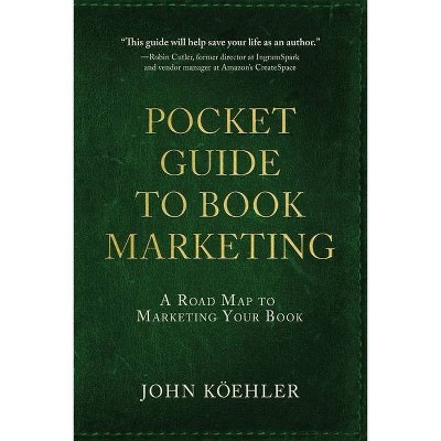 The Pocket Guide to Book Marketing - by  John Koehler (Paperback)