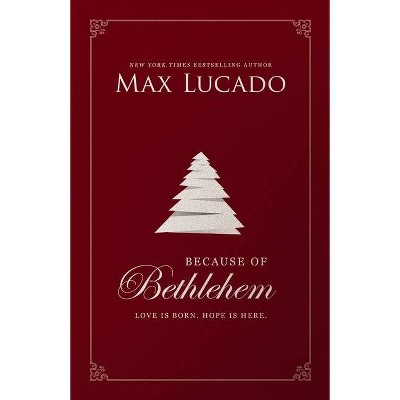 Because of Bethlehem - by  Max Lucado (Hardcover)