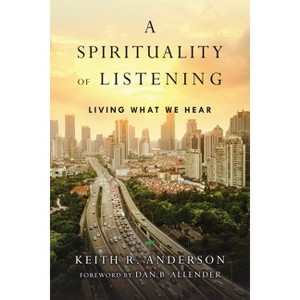 A Spirituality of Listening - by  Keith R Anderson (Paperback) - 1 of 1