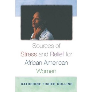 Sources of Stress and Relief for African American Women - (Race and Ethnicity in Psychology) by  Catherine Collins (Paperback) - 1 of 1
