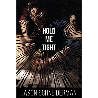 Hold Me Tight - by  Jason Schneiderman (Paperback)