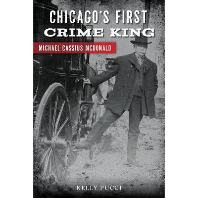 Chicago's First Crime King - by  Kelly Pucci (Paperback)