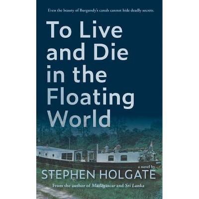 To Live and Die in the Floating World - by  Stephen Holgate (Paperback)