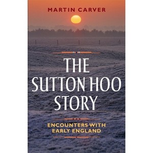 The Sutton Hoo Story - by  Martin Carver (Paperback) - 1 of 1
