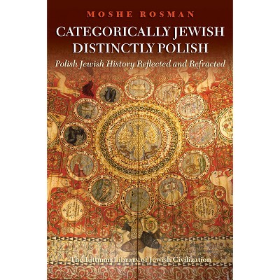 Categorically Jewish, Distinctly Polish - (Littman Library of Jewish Civilization) by  Moshe Rosman (Hardcover)
