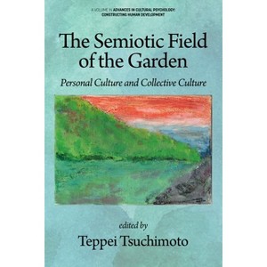 The Semiotic Field of the Garden - (Advances in Cultural Psychology: Constructing Human Developm) by  T Tsuchimoto (Paperback) - 1 of 1