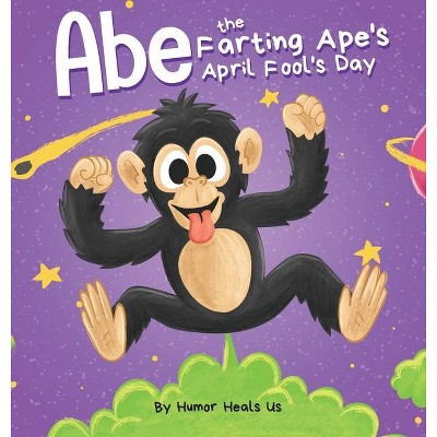 Abe the Farting Ape's April Fool's Day - (Farting Adventures) by  Humor Heals Us (Hardcover)