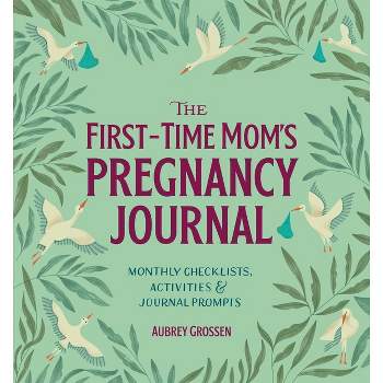 The First-Time Mom's Pregnancy Journal - (First Time Moms) by Aubrey Grossen