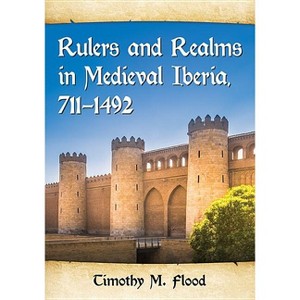 Rulers and Realms in Medieval Iberia, 711-1492 - by  Timothy M Flood (Paperback) - 1 of 1