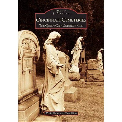 Cincinnati Cemeteries - by  Kevin Grace & Tom White (Paperback)