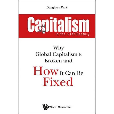 Capitalism in the 21st Century: Why Global Capitalism Is Broken and How It Can Be Fixed - by  Donghyun Park (Paperback)