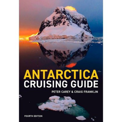 Antarctica Cruising Guide: Fourth Edition - 4th Edition by  Peter Carey & Craig Franklin (Paperback)