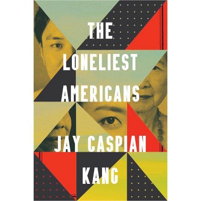 The Loneliest Americans - by  Jay Caspian Kang (Hardcover)