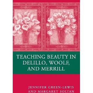 Teaching Beauty in DeLillo, Woolf, and Merrill - by  J Green-Lewis & M Soltan (Hardcover) - 1 of 1