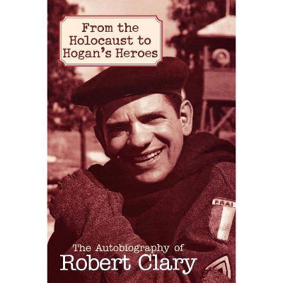 From the Holocaust to Hogan's Heroes - by  Robert Clary (Paperback)