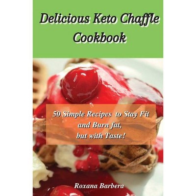 Delicious Keto Chaffle Cookbook - by  Roxana Barbera (Paperback)