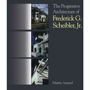 The Progressive Architecture of Frederick G. Scheibler, Jr - (Regional) by  Martin Aurand (Paperback) - 1 of 1