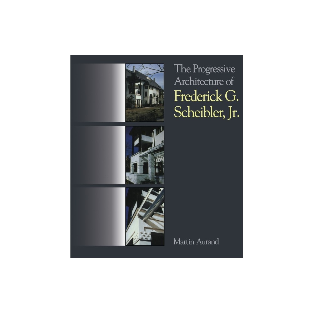 The Progressive Architecture of Frederick G. Scheibler, Jr - (Regional) by Martin Aurand (Paperback)