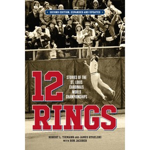 12 Rings: Stories of the St. Louis Cardinals World Championships, Second Edition, Expanded and Updated - by  Bob Tiemann (Paperback) - 1 of 1