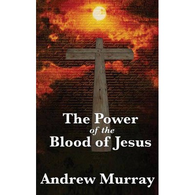 The Power of the Blood of Jesus - by  Andrew Murray (Hardcover)