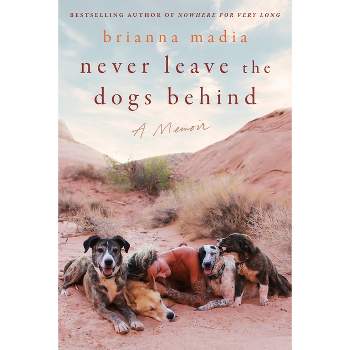 Never Leave the Dogs Behind - by  Brianna Madia (Hardcover)