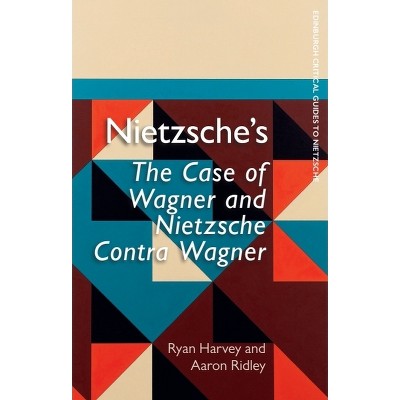 Nietzsche's the Case of Wagner and Nietzsche Contra Wagner - (Edinburgh Critical Guides to Nietzsche) by  Ryan Harvey & Aaron Ridley (Paperback)