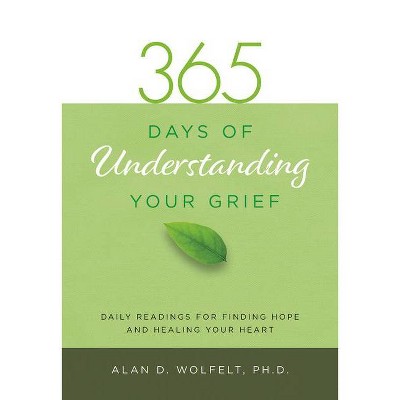 365 Days of Understanding Your Grief - (365 Meditations) by  Alan D Wolfelt (Paperback)