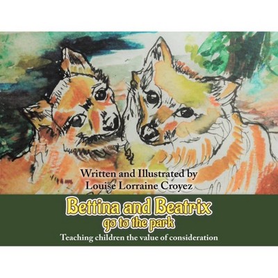 Bettina and Beatrix Go to the Park - by  Louise Lorraine Croyez (Paperback)