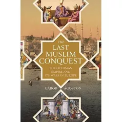 The Last Muslim Conquest - by  Gábor Ágoston (Hardcover)