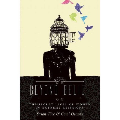 Beyond Belief - by  Cami Ostman & Susan Tive (Paperback)