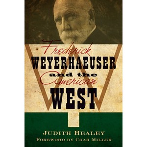 Frederick Weyerhaeuser and the American West - by  Judith Koll Healey (Paperback) - 1 of 1
