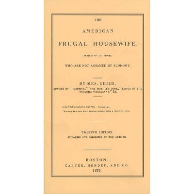 American Frugal Housewife - (Cooking in America) 12th Edition by  Lydia Child (Hardcover)