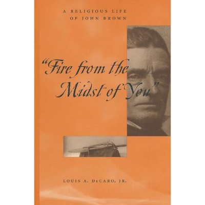 Fire from the Midst of You - by  Louis A DeCaro Jr (Paperback)