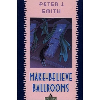 Make-Believe Ballrooms - by  Peter J Smith (Paperback)