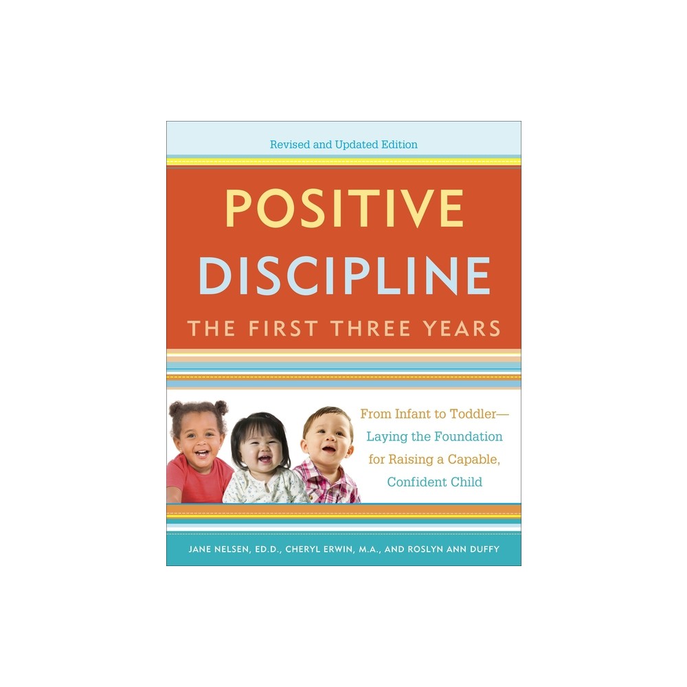 Positive Discipline: The First Three Years - (Positive Discipline Library) by Jane Nelsen & Cheryl Erwin & Roslyn Ann Duffy (Paperback)