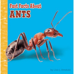Fast Facts about Ants - (Fast Facts about Bugs & Spiders) by  Lisa J Amstutz (Paperback) - 1 of 1