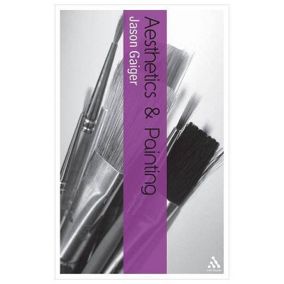 Aesthetics and Painting - (Bloomsbury Aesthetics) by  Jason Gaiger (Hardcover)