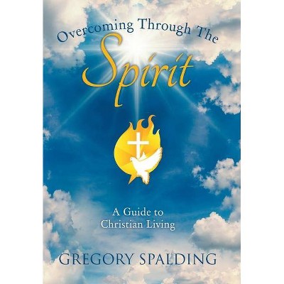 Overcoming Through the Spirit - by  Gregory Spalding (Hardcover)